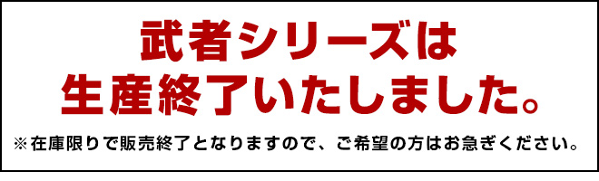 武者シリーズは 生産終了いたしました。